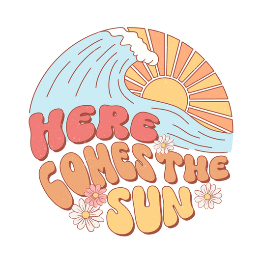 Here Comes The Sun Design - DTF Ready To Press