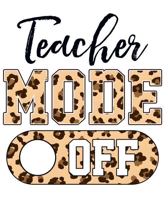 Teacher Mode Off Design - DTF Ready To Press